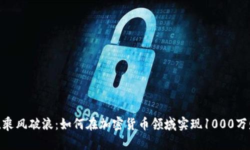 放下恐惧，乘风破浪：如何在加密货币领域实现1000万财富增长？