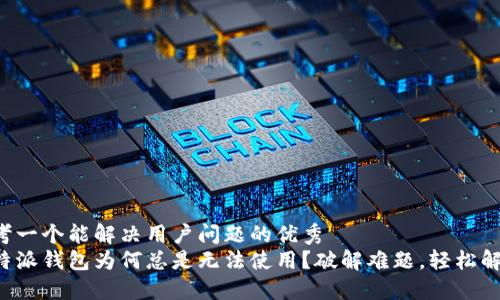 思考一个能解决用户问题的优秀
比特派钱包为何总是无法使用？破解难题，轻松解决！