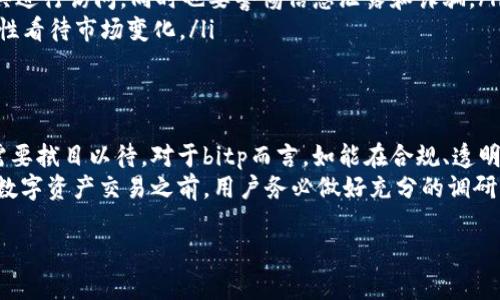 关于“bitp在国内合法吗”的问题，首先，我们需要了解相关的法律法规以及数字资产的监管状态。以下是对这一主题的深入探讨。

一、bitp概述
bitp是一个数字资产管理平台，主要业务涉及加密货币的交易、投资及资产管理。随着区块链技术的迅速发展，各种数字货币和交易平台层出不穷，但不同国家对这些新兴事物的监管态度却相差甚远。在中国，数字资产的合法性和监管政策一直处于不断变化之中。

二、中国对数字资产的监管现状
在过去几年里，中国出台了一系列关于数字资产的政策。2017年，中国人民银行等七部委联合发布了禁止ICO（首次代币发行）和关闭虚拟货币交易所的通知，这标志着中国对数字货币交易的严厉打击。
自此以后，虽然部分地区对数字资产的态度有所缓和，但基本上，大多数基于区块链技术的数字货币交易在中国仍然处于灰色地带。尽管如此，仍然有很多投资者和爱好者在探索这一新兴领域。

三、bitp在国内的合法性分析
根据目前的法律法规，bitp在中国的合法性并不明确。首先，中国政府尚未正式批准任何数字货币交易平台的合法性。因此，bitp作为数字资产管理平台，其运营可能会受到法律风险。
其次，bitp平台是否有在中国境内注册、持牌等合法合规的操作，也是用户需要关注的内容。用户在选择此类平台时，务必要谨慎，防止涉及到违法行为。

四、国内用户如何安全参与数字资产交易
虽然bitp在中国的合法性存在争议，但仍然有很多用户希望参与数字资产交易。在此，我们提供一些建议，以帮助用户安全参与这一领域：
ul
  listrong保持信息灵通：/strong用户应保持对数字资产政策动态的关注，及时了解相关法律法规的变化，以便于及时做出调整。/li
  listrong选择知名平台：/strong在参与交易时，尽量选择一些在海外合法运营的知名平台，通过VPN等工具进行访问，同时也要警惕信息泄露和诈骗。/li
  listrong学习风险控制：/strong用户应当了解数字资产投资的风险，不要轻信各种高收益的投资项目，理性看待市场变化。/li
/ul

五、未来的展望与结语
在全球范围内，数字资产的监管政策正在逐步完善，未来中国是否会重新开放对数字货币的交易和投资，还需要拭目以待。对于bitp而言，如能在合规、透明的环境下运营，或许有机会在未来获得中国市场的认可。
总之，合法性是数字资产交易的基础，唯有了解相关法律法规，才能更好地保护个人的投资权益。在参与任何数字资产交易之前，用户务必做好充分的调研与准备，以应对可能出现的各类挑战。

在中国投资bitp：风险与机遇并存，如何选择？