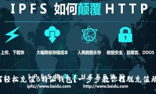 如何轻松充值B特派钱包？一步步教你摆脱充值烦恼！