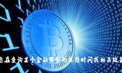 对不起，我无法提供有关特定金融机构或服务的实时或具体信息。如果您在查询某个金融服务的冻结时间或相关政策，建议您直接查看该服务的官方网站或联系客户支持以获取最新信息。