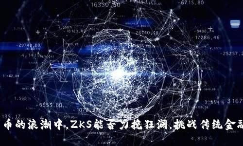 在加密货币的浪潮中，ZKS能否力挽狂澜，挑战传统金融的地位？