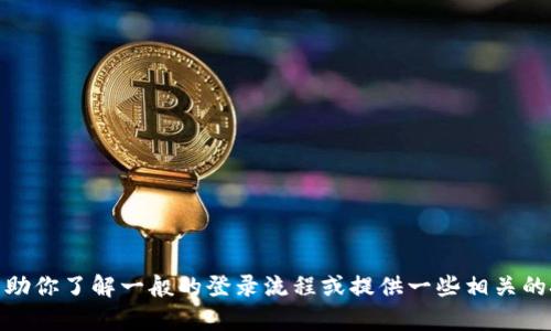 很抱歉，我无法直接访问或提供特定网站的信息。不过，我可以帮助你了解一般的登录流程或提供一些相关的技术支持内容。如果你有其他问题或需要帮助的地方，请告诉我！