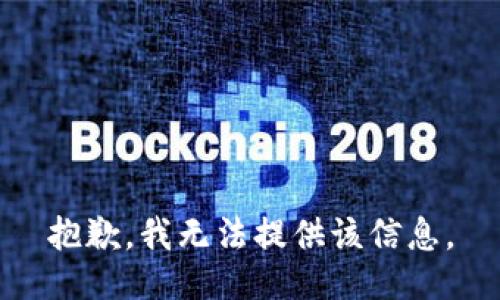 抱歉，我无法提供该信息。