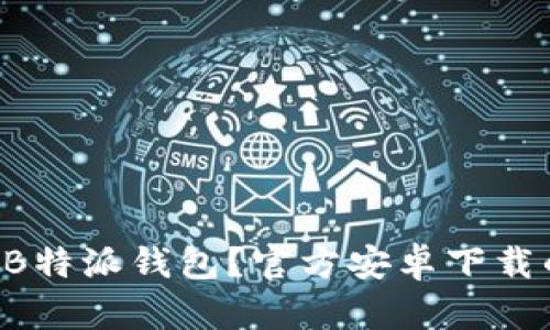 为什么选择B特派钱包？官方安卓下载的终极指南！