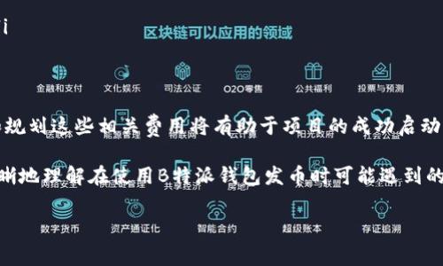 关于“B特派钱包发币旷工费多少”，具体的费用取决于多个因素，包括所选择的区块链网络、交易的复杂性以及市场条件。在此，我将详细分解发币的相关费用，帮助你更好地理解这一过程。

一、B特派钱包简介
B特派钱包是一个支持多种数字资产存储与交易的电子钱包平台。它不仅允许用户安全存储加密货币，还提供发币和交易的便捷功能。随着区块链技术的普及，越来越多的创业者和开发者开始利用钱包平台进行数字资产的发行与管理。

二、发币的概念
发币是指在区块链上创建新币的过程，这通常涉及智能合约的编写和部署。新币的发行不仅需要技术支持，还需要对相关市场的深入理解。不同的项目所需的成本和时间消耗也各有不同。

三、发币的基本成本组成
在进行发币时，主要的费用来自以下几个方面：
ul
    listrong矿工费：/strong即交易费用，这是用户为使用区块链网络而需支付的费用。这一费用与网络的繁忙程度有关，网络越繁忙，矿工收费一般会越高，反之亦然。/li
    listrong智能合约开发费：/strong若您需要定制功能的智能合约，则需要支付开发人员的费用。这部分费用因开发人员的技能水平和合约的复杂度而异。/li
    listrong平台费用：/strong某些平台可能会对发币操作收取额外费用，尤其是在知名的平台上。/li
/ul

四、如何计算矿工费
矿工费并没有一个固定的标准，它通常根据“Gas price”和“Gas limit”来进行计算：
ul
    listrongGas price：/strong是用户愿意为每一个计算步骤支付的金额，通常以Gwei (以太坊的计量单位)为单位。在网络交易活跃时，这个价格会显著上涨。/li
    listrongGas limit：/strong是用户准备为交易操作提供的最大气体限制，通常开发者会基于合约的复杂性来设定。/li
/ul
计算公式为：矿工费 = Gas price × Gas limit。这意味着在网络拥堵时，如果你想让自己的交易更快被处理，可能需要支付更高的矿工费。

五、影响矿工费的因素
矿工费的变化受多重因素影响，以下几点尤为重要:
ul
    listrong网络拥堵情况：/strong在高峰期，更多的用户同时进行交易，导致矿工费上升。/li
    listrong市场行情：/strong某些币种的价格波动会直接影响到网络的交易活跃度，进而影响矿工费用。/li
    listrong交易类型：/strong不同的交易类型（如简单转账与复杂的智能合约执行）所需的Gas limit差异较大。/li
/ul

六、降低发币成本的策略
虽然发币可能涉及不小的费用，但通过一些方法，可以有效降低成本：
ul
    listrong选择低费率的链：/strong部分新兴区块链网络的交易费用远低于以太坊和比特币等主流网络，可以考虑选择这些链。/li
    listrong定时发币：/strong注意网络的繁忙时段，选择在低峰期进行发币，通常可以节省掉不少矿工费。/li
    listrong智能合约：/strong使用更简洁的逻辑和代码以减少Gas limit，从而降低成本。/li
/ul

七、发币后的维护成本
发币完成后，虽然初始费用已经支付，但维护和运营新币的过程依然需要持续的投资。例如：
ul
    listrong市场推广：/strong为了让更多人了解并使用新币，需要制定详细的市场推广策略。/li
    listrong社群维护：/strong建立活跃的用户社群对稳定币的价值至关重要。/li
    listrong技术支持：/strong新币上线后，确保技术问题得到及时解决也是一项重要开销。/li
/ul

八、结论
发币过程中的旷工费并不是固定的，它受到多种因素的影响，动态变化。在进行发币之前，了解和规划这些相关费用将有助于项目的成功启动与运营。此外，合理的成本控制策略也能够帮助项目更好地克服早期资金的限制，实现长远发展。

总之，发币不仅是一次技术性的创新，更是对市场的挑战与探索。希望这份指南可以帮助你更清晰地理解在使用B特派钱包发币时可能遇到的费用问题，让你的项目顺利开启！

发币成本揭秘：B特派钱包发币旷工费究竟多少？