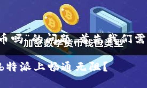 关于“b特派支持门罗币吗”的问题，首先我们需要了解一些背景知识。

### 门罗币能否在b特派上畅通无阻？