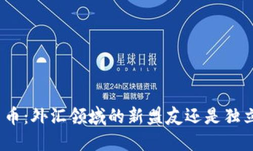 加密货币：外汇领域的新盟友还是独立王国？