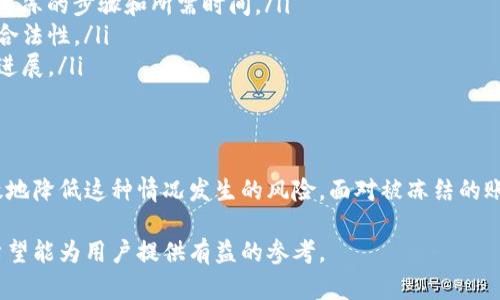 关于“bitp里面的钱会冻结吗”的问题，我们需要从多个角度进行分析。

什么是BitP？
在讨论BitP中资金是否会被冻结之前，首先我们需要了解BitP是什么。BitP通常是指一种数字货币交易平台，提供用户买卖各种虚拟货币的服务。这些平台通常储存大量用户的资金，并提供多种交易工具来方便用户进行数字资产的管理和交易。

资金冻结的可能性
资金在BitP平台中被冻结的情况主要有以下几种原因：
ul
    listrong账户验证问题：/strong如果用户在注册时没有完成必要的身份验证，平台可能会暂时冻结账户，以保护交易的安全性。/li
    listrong可疑活动：/strong如果系统检测到异常的交易行为，如大额交易或频繁的资金进出，平台会自动采取冻结账户的措施，以防止潜在的欺诈或洗钱行为。/li
    listrong政策遵循：/strong各国对加密货币的监管政策不同，某些情况下，政府可能要求平台冻结特定账户，以配合调查。/li
/ul

如何避免资金冻结？
为了减少账户被冻结的风险，用户可以采取以下一些措施：
ol
    listrong完成身份验证：/strong确保在注册平台时按照要求提交所需的文件和信息，尽量减少因未完成验证而导致的冻结。/li
    listrong保持正常的交易行为：/strong避免进行异常的交易模式，如大额、频繁的转账，以免引起系统的警觉。/li
    listrong关注平台的公告和政策：/strong确保了解平台的最新政策和变动，及时调整自己的使用行为，符合平台的审核标准。/li
/ol

资金冻结后的解决方案
如果不幸地遇到账户被冻结的情况，用户可以采取以下步骤来解决问题：
ul
    listrong联系客户支持：/strong第一时间联系BitP的客户支持，了解冻结的具体原因，并询问解冻的步骤和所需时间。/li
    listrong提供必要的文件：/strong根据平台的要求，提供相关证据和文件，来证明账户资金的合法性。/li
    listrong耐心等待：/strong资金解冻通常需要一定的时间，用户需要保持耐心，同时定期跟进进展。/li
/ul

总结
在BitP中，资金被冻结的情况是存在的，但通过合理的使用习惯和对平台政策的了解，用户可以有效地降低这种情况发生的风险。面对被冻结的账户，及时的沟通和积极的解决方案将帮助用户尽快解决问题并恢复正常交易。

这篇文章简要地分析了BitP平台上资金被冻结的问题，包括冻结的原因、预防措施以及应对策略，希望能为用户提供有益的参考。