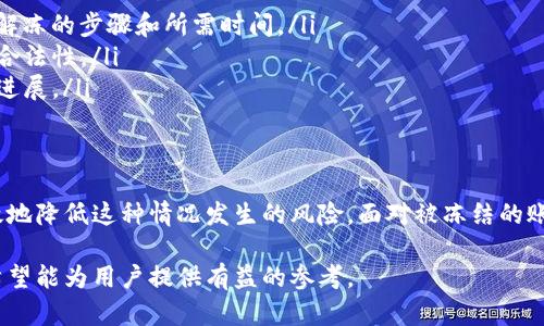 关于“bitp里面的钱会冻结吗”的问题，我们需要从多个角度进行分析。

什么是BitP？
在讨论BitP中资金是否会被冻结之前，首先我们需要了解BitP是什么。BitP通常是指一种数字货币交易平台，提供用户买卖各种虚拟货币的服务。这些平台通常储存大量用户的资金，并提供多种交易工具来方便用户进行数字资产的管理和交易。

资金冻结的可能性
资金在BitP平台中被冻结的情况主要有以下几种原因：
ul
    listrong账户验证问题：/strong如果用户在注册时没有完成必要的身份验证，平台可能会暂时冻结账户，以保护交易的安全性。/li
    listrong可疑活动：/strong如果系统检测到异常的交易行为，如大额交易或频繁的资金进出，平台会自动采取冻结账户的措施，以防止潜在的欺诈或洗钱行为。/li
    listrong政策遵循：/strong各国对加密货币的监管政策不同，某些情况下，政府可能要求平台冻结特定账户，以配合调查。/li
/ul

如何避免资金冻结？
为了减少账户被冻结的风险，用户可以采取以下一些措施：
ol
    listrong完成身份验证：/strong确保在注册平台时按照要求提交所需的文件和信息，尽量减少因未完成验证而导致的冻结。/li
    listrong保持正常的交易行为：/strong避免进行异常的交易模式，如大额、频繁的转账，以免引起系统的警觉。/li
    listrong关注平台的公告和政策：/strong确保了解平台的最新政策和变动，及时调整自己的使用行为，符合平台的审核标准。/li
/ol

资金冻结后的解决方案
如果不幸地遇到账户被冻结的情况，用户可以采取以下步骤来解决问题：
ul
    listrong联系客户支持：/strong第一时间联系BitP的客户支持，了解冻结的具体原因，并询问解冻的步骤和所需时间。/li
    listrong提供必要的文件：/strong根据平台的要求，提供相关证据和文件，来证明账户资金的合法性。/li
    listrong耐心等待：/strong资金解冻通常需要一定的时间，用户需要保持耐心，同时定期跟进进展。/li
/ul

总结
在BitP中，资金被冻结的情况是存在的，但通过合理的使用习惯和对平台政策的了解，用户可以有效地降低这种情况发生的风险。面对被冻结的账户，及时的沟通和积极的解决方案将帮助用户尽快解决问题并恢复正常交易。

这篇文章简要地分析了BitP平台上资金被冻结的问题，包括冻结的原因、预防措施以及应对策略，希望能为用户提供有益的参考。