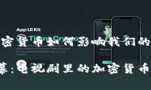 剧中的虚拟财富：加密货币如何影响我们的生活

当虚拟货币遇上银幕：电视剧里的加密货币到底是如何运作的？