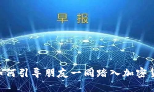 从“玩”到“赚”：如何引导朋友一同踏入加密货币投资的世界？