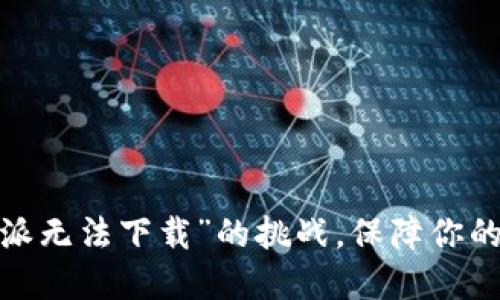 如何应对“比特派无法下载”的挑战，保障你的数字资产安全？
