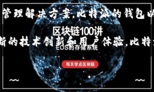 Bitpie钱包是由比特派（Bitpie），一家专注于区块链和数字资产技术的公司开发的。这家公司成立于2016年，致力于为用户提供安全、便捷的数字货币管理解决方案。比特派的钱包以其用户友好的界面和强大的安全性而受到广泛欢迎。Bitpie钱包支持多种数字资产，并提供了多重签名和冷储存等安全功能，以确保用户的资金安全。

比特派团队由区块链技术专家和金融行业资深人士组成，致力于推动区块链技术的发展和应用，以便为用户提供更优质的数字资产管理工具。通过不断的技术创新和用户体验，比特派钱包在数字资产行业中赢得了良好的口碑。

如需了解更详细的信息，建议访问Bitpie的官方网站或相关社交媒体渠道，获取最新动态和更新。