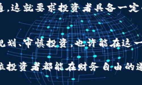 通货膨胀时代，投资者如何通过加密货币逆袭？

通货膨胀, 加密货币, 投资策略/guanjianci

通货膨胀的挑战：经济的隐忧
在经济学的课堂上，我们经常听到通货膨胀这个词。简单来说，通货膨胀就是货币贬值，意味着你手中的钱买的东西会越来越少。例如，过去的一碗面条可能只需要十块钱，但现在却要二十块。在这种情况下，普通消费者的生活成本大幅上升，而收入却并未相应增加，导致生活压力倍增。

这让许多人感到无力，也使得投资变得愈加重要。面对日益增长的物价，如何保护自己的财富，避免贬值成为了每个投资者心中的难题。在这其中，加密货币作为一种新兴的投资选项，逐渐受到了人们的青睐。

加密货币的魅力：在动荡中寻找希望
加密货币，特别是比特币，以其去中心化、透明、安全的特性颇受欢迎。这种数字货币不仅是技术的产物，更是对传统金融制度的一种挑战。在通货膨胀加剧的背景下，越来越多的人开始意识到，加密货币可能是对抗通货膨胀的一种有效工具。

首先，比特币的总量是有限的，只有2100万枚，这使得它在供应上具有稀缺性。与法定货币不同，当经济面临困境时，政府通常会选择增加货币供应来刺激经济，然而，这往往会导致更明显的通货膨胀。而比特币却不受这种政策的影响，这让它在一定程度上成为了通货膨胀下的“避风港”。

投资加密货币的潜在风险与收益
尽管加密货币市场拥有巨大的潜力，但它也伴随着不小的风险。波动性是加密货币的一大特色，价格在短时间内可能会呈现出极大的涨跌幅度。这种情况无疑会让投资者面临一定的心理压力，也意味着对资金流动性更加关注。在考虑投资之前，理解市场的趋势以及自身的风险承受能力至关重要。

除了波动性，诈骗和黑客攻击等安全问题也是投资加密货币时需要谨慎考量的因素。加密货币的去中心化特性使得一些交易所或钱包在结构上可能存在安全漏洞，一旦出现问题，赔偿通常也是一大难题。因此，在选择加密货币平台时，投资者应该重视平台的安全性、技术背景和用户评价。

如何开始投资加密货币？
投资加密货币并不像传统股票或债券那么复杂，但仍需要一定的了解与规划。首先，投资者需要选择合适的交易平台，目前市场上有许多平台，例如币安、火币和Coinbase等。每个平台的交易手续费、安全性和功能都各有特点，投资者需要根据自身需求进行选择。

其次，了解加密货币的多样性同样重要。比特币作为市场的领头羊，吸引了大量投资者的关注，但除了比特币，还有以太坊、莱特币、Ripple等众多其他数字货币，投资者需根据自身的投资目标与市场走势选择合适的币种。

加密货币的未来：趋势与展望
随着科技的发展，加密货币越来越被融入我们的日常生活。从在线购物到传统企业的接受度，加密货币正展示出其无限的潜力。专家认为，加密货币将成为未来金融体系的重要组成部分，它可能改变我们之前认知的资金流动、支付方式及资产配置。

在这个过程中，投资者需保持敏感，及时关注市场的变化和政策的调整。比如，一些国家的监管政策可能会影响加密货币的合法性和流通，这就要求投资者具备一定的信息获取能力和分析能力。

结语：守护财富的智慧
在通货膨胀的时代，投资者需要灵活应对经济的变化，而加密货币提供了一个新的财富守护工具。尽管其中风险重重，但如果能够合理规划、审慎投资，也许能在这一浪潮中获得丰厚的回报。正如投资是一门既科学又艺术的学问，注重方法与策略的结合，才能更好地保护自己的财富，迎接美好的未来。

投资是一个持续学习的过程，在不断变化的市场中保持敏感度与分析能力，才能驾驭市场的波动，找到最适合自己的投资策略。希望每位投资者都能在财务自由的道路上，坚定前行！