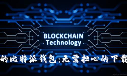 安全便捷的比特派钱包：无需担心的下载安装指南