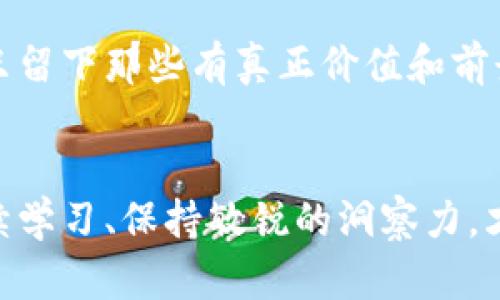 不到任何现成数据或信息来判断您所提出的问题可能包含的上下文，假设您是想探讨“熊市”这一概念在加密货币市场中的应用。我会给出相关信息。如果有特定问题，您可以详细说明。

熊市是加密货币市场的终点还是新起点？
加密货币, 熊市, 投资策略/guanjianci

熊市的定义与特点
在财经领域，“熊市”通常指市场情绪消极，资产价格连续下跌的一个阶段。这种市场状态可能会由于多种因素引发，包括经济指标不佳、投资者信心不足或政策变化等。在加密货币市场，熊市的表现同样显著，可能导致投资者的资产净值大幅缩水。

加密货币熊市的形成原因
加密货币市场波动巨大，造成熊市的原因也极为复杂。首先，一定的市场情绪是引发熊市的重要因素。当许多投资者对市场失去信心时，抛售压力会急剧上升，进一步加剧价格下跌。其次，技术性因素也不容忽视。例如，某种加密货币的技术缺陷或安全问题，会导致投资者的恐慌情绪，不少人会选择迅速抛售。此外，政策变动，特别是涉及加密货币的监管政策，也会对市场造成重大影响。有时候，一条不利的消息就足以引发一场恐慌性抛售。

熊市对投资者的影响
熊市对投资者无疑是一个巨大的挑战。许多投资者在这个阶段面临巨大的心理压力，损失的数字可能让人望而却步。然而，这也是一个检验投资者心理素质和策略的时刻。许多投资者在熊市行情下选择持币待涨，等待市场的反弹；而另一些人则为了降低损失不断进行调整自己的投资组合，甚至选择退出市场。

如何在熊市中生存与发展
面对熊市，调整投资策略显得尤为重要。首先，合理配置资产是应对熊市的有效手段。投资者可以将资金分散至不同类型的资产，比如将一部分资金投资于相对稳定的项目，降低整体投资组合的风险。此外，保持冷静头脑，不盲目跟风也是至关重要的。在信息爆炸的时代，很多投资者容易受到市场情绪的影响，但理性的分析和决策往往才更为可靠。

寻找机会：熊市中的投资策略
熊市并不是单纯的坏消息，许多有眼光的投资者会在此时寻找新的机会。例如，某些具有潜力的项目在熊市期间被低估，可能在牛市来临时带来丰厚的回报。而且，熊市往往会淘汰市场中的一些劣质项目，只留下那些有真正价值和前景的项目，这时候投资者更应该关注的是技术背景、团队实力以及项目的实际应用场景。

总结：熊市与加密货币的未来
尽管熊市带来了很多挑战，但它也促使投资者更加理性，推动加密货币市场的健康发展。经历熊市后，加密货币市场中的优胜劣汰将加速，真正符合市场需求的项目将会脱颖而出。面对未来，投资者需要持续学习、保持敏锐的洞察力，才能在波动不定的市场中立于不败之地。