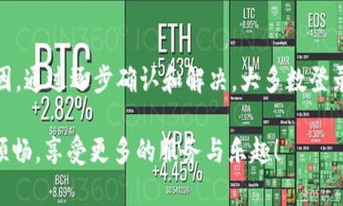 无法登陆B特派？别担心，这里有你需要的一切解决方案！

登陆难题, B特派, 技术支持/guanjianci

第一步：检查网络连接
在面对无法登陆B特派的问题时，首先需要确保你的网络连接正常。试着打开一个网页或使用其他应用程序检查你的网络状况。偶尔网络波动会导致登录问题。如果确认网络良好，接下来再进行其他步骤。

第二步：确认账号信息
大多数情况下，无法登陆是因为输入的账号或密码有误。确保你已经仔细检查用户名和密码的输入，尤其是大小写、数字和特殊字符。为了避免出错，可以尝试直接复制粘贴密码，但请记得只在安全的环境下操作。

第三步：重置密码
如果你对自己的密码信心不足，可以尝试重置密码。访问B特派的登录页面，通常会看到“忘记密码？”的选项。点击这个链接，并按照提示通过电子邮件或手机验证码验证身份，然后设置一个新的密码。记得选择一个容易记住但又安全的密码！

第四步：清理缓存和Cookie
有时，浏览器的缓存和Cookie会妨碍正常的登录过程。尝试清除浏览器的缓存和Cookie，然后重新打开B特派的登录页面。具体操作可以在浏览器的设置中找到“隐私与安全”选项，再选择“清除浏览数据”。选择适当的时间范围，确保勾选了缓存和Cookie，然后点击确认。

第五步：尝试其他浏览器或设备
虽然大多数情况下，B特派在主流浏览器上运行良好，但有时浏览器的兼容问题可能造成登录困难。你可以尝试使用其他浏览器，如Chrome、Firefox或Safari。此外，尝试在不同设备上登录，比如手机、平板或另一台电脑。这可以帮助你判断问题是否出在特定的浏览器或设备上。

第六步：检查系统维护和更新
有时候，B特派的服务器可能正在进行维护或更新。这会导致用户暂时无法登录。你可以访问B特派的官方网站或其社交媒体页面，通常这些地方会发布系统维护的通知。如果确实有维护，耐心等待一段时间后再尝试登录。

第七步：联系客服支持
如果经过以上步骤依然无法解决问题，建议联系B特派的客服支持。提供他们详细的信息，如你的账号、遇到的具体问题、尝试过的解决办法等，这样客服人员可以更快地帮助你找到解决方案。通常，客服会通过电话、电子邮件或在线聊天提供支持。

第八步：加入B特派用户社区
最后，考虑加入B特派的用户社区或论坛。在这些地方，其他用户可能会分享他们的经验和解决方案。这不仅能帮助你解决登录问题，还有助于你在使用B特派时获得更多的提示和建议。

总结
遇到无法登陆B特派的问题时，切勿着急，可以遵循上述步骤依次排查。记住，网络问题、账号信息错误或者系统维护都是常见的原因。通过逐步确认和解决，大多数登录问题是可以迎刃而解的。如果都尝试过后仍然无效，联系客服永远是一个可靠的选择。希望你能顺利登录，享受B特派带来的便利！

这个详细的步骤和解决方案能帮助你克服登陆困难，更好地利用B特派的功能。希望你在这条信息科技快速发展的道路上走得更顺畅，享受更多的服务与乐趣！