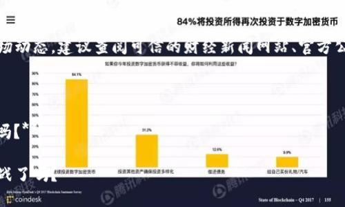 提示：由于我无法提供实时数据或准确的市场动态，建议查阅可信的财经新闻网站、官方公告或加密货币交易平台以获取最准确信息。

---

**加密货币的未来：是时候重新审视投资了吗？**

加密货币的发展在继续，但你准备好迎接挑战了吗？