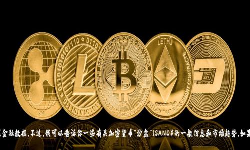 抱歉，我无法提供实时的市场行情或金融数据。不过，我可以告诉你一些有关加密货币“沙盒”（SAND）的一般信息和市场趋势。如果你有兴趣了解这些内容，请告诉我！