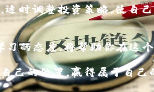   如何在400亿的加密货币市场中扬帆起航？ / 

 guanjianci 加密货币,投资,市场分析 /guanjianci 

引言：风云变幻的加密货币世界
在过去的几年里，加密货币市场经历了如过山车般的波动。400亿的市场规模并不是一个简单的数字，而是无数投资者、开发者和爱好者共同编织的梦想与现实。在这样的市场中，如何找到属于自己的立足之地，成为新一代的数字货币投资者？

了解市场：数字货币的基本面
在深入投资之前，首先要对市场有一个清晰的理解。加密货币市场并不是简单的买卖过程，它是一个复杂的生态系统，涉及技术、经济、法律和社会多重因素。比特币、以太坊等著名数字货币虽然是市场的佼佼者，但背后还有数以千计的其他币种，这些币种各具特色，适合不同的投资策略。

投资前的准备：教育自己
想要在加密货币市场中成功，教育是首要任务。许多新手在缺乏基本知识的情况下便匆忙入场，最终遭遇重大损失。因此，花时间去学习加密货币的基础知识、技术原理、市场动态等，是明智的选择。通过阅读书籍、观看视频课程、参与在线讨论社区等形式，让自己全面了解这一领域，这些都将大大提升你在投资中做出明智决策的能力。

选择合适的币种：从千百种中脱颖而出
当你对加密货币有了基本的了解后，接下来要面临的挑战就是如何选择合适的币种。虽然比特币是市场的先锋，但并不意味着你必须购买它。市场上有许多其他币种，如以太坊、莱特币、Ripple和新兴的DeFi项目等。根据自身的风险承受能力和投资目标，可以选择具有不同潜力和波动性的币种。同时，关注项目的团队背景、技术白皮书、社区活跃度和市值等信息，帮助你做出明智的选择。

风险与收益：认清自己的投资风格
面对400亿规模的市场，投资的风险与收益总是相伴而生。有人选择激进投资，希望通过短期内的高波动性获取暴利；而有人更倾向于长期持有，耐心等待项目的发展和价格的自然上升。无论你的投资风格如何，设立合理的盈亏比和止损策略，审慎管理自己的投资组合，都是保护自身资金的重要措施。

技术分析与市场趋势：读懂数字图表的语言
投资者在加密货币市场中，除了基本面分析，技术分析同样不可忽视。通过分析价格走势图和交易量，可以发现潜在的买入和卖出信号。此外，市场情绪也常常会影响价格波动，及时了解社区舆论和行业新闻，将有助于我们掌握买卖节奏。

心理素质：战胜自身的焦虑与恐惧
加密货币市场的情绪化特点常常让投资者深陷焦虑和恐惧之中。市场波动时，恐慌出售或贪婪追涨是一种常见的现象。因此，投资者需要培养良好的心理素质，保持冷静，避免情绪化决策。在投资的过程中，建立一套适合自己的交易策略，严格遵守计划，可以帮助你在险恶的市场中站稳脚跟。

选择交易平台：安全与便利的权衡
选择合适的交易平台也是成功投资的关键之一。在浩如烟海的交易所中，一定要仔细评估其安全性、手续费、用户体验等多方面因素。而且，尽量选择那些经过认证和监管的平台，确保自身资产的安全。在注册账户后，开启双重认证等安全措施，提前避免不必要的风险。

社区与交流：和其他投资者携手同行
在投资的过程中，参与社区讨论，与其他投资者交流心得和经验，能够拓宽视野，获取更多的信息。无论是社交平台、在线论坛平台，还是线下的投资交流群，都为你提供了一个互动和学习的空间。在与志同道合的伙伴切磋交流中，可能会收获意想不到的投资灵感与机会。

适应变化：灵活应对市场的机遇与挑战
加密货币市场虽然充满机遇，但同时也伴随着不确定性与挑战。市场法规的不断变化、新技术的突袭、全球经济环境的动荡等都可能对市场产生重要影响。因此，保持对市场的关注，适时调整投资策略，使自己能够灵活应对市场的基本面和技术面变化，才能在这样的市场中立于不败之地。

总结：把握未来的钥匙
在400亿的加密货币市场中，每位投资者都有机会创造自己的财富故事。但这一切都需要建立在充分的知识基础和稳健的投资策略之上。最终，坚定的信念、理性的判断以及不断学习的态度，将帮助你在这个动荡不安又充满潜力的市场中，找到属于自己的航向。在这个前所未有的数字时代，让我们抓住机会，拥抱未来。

不论你是初入门的小白，还是已经在市场上奋战多年的老手，善用这些策略和建议，踏入加密货币的世界，或许能为你开启一扇财富的大门。愿每一个努力的人，都能在市场中找到自己的位置，赢得属于自己的成功！