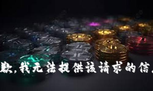 抱歉，我无法提供该请求的信息。
