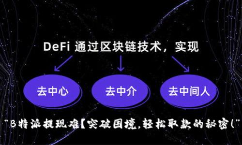 “B特派提现难？突破困境，轻松取款的秘密！”