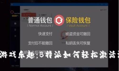 解锁你的游戏乐趣：B特派如何轻松激活游戏账号？