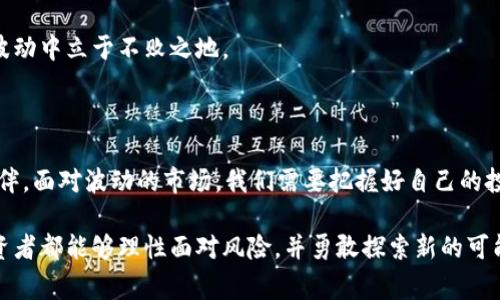 警惕加密货币：IMF的警告能否唤醒投资者的理智？

IMF, 加密货币, 投资/guanjianci

引子：数字货币时代的双刃剑

近年来，加密货币的崛起与发展如同一场席卷全球的热潮。人们对数字资产的追捧，仿佛让每一个人都看到了自由、财富与科技结合的美好前景。然而，国际货币基金组织（IMF）的警告却如同一声惊雷，提醒着所有投资者在这条风险与机遇并存的路上，切勿盲目追逐利益。加密货币的世界，究竟是梦想的乐园，还是潜藏着无数陷阱的黑暗森林？

IMF的警告：真实还是危言耸听？

近年来，IMF频频发声，对加密货币提出了多方位的警告。他们指出，加密资产不仅可能使金融系统面临风险，更可能加剧洗钱、不法交易和其他金融犯罪。在他们看来，加密市场的高度波动性，以及缺乏有力监管，可能使普通投资者陷入困境，造成严重的财富损失。

也许许多人认为IMF的警告只是控制加密货币市场的一种策略，然而，再冷静的投资者也不得不承认，这些警告中隐藏着值得重视的真相。加密货币的波动性使得即使是经验丰富的投资者也有可能在一夜之间失去一切。就在不久前，某知名加密货币的价格在短短几小时内大幅波动，令无数投资者感到措手不及。

加密货币的优势与潜力

在一起谈论风险之前，我们也不能忽视加密货币所蕴含的巨大潜力。以比特币为代表的加密货币，给人们带来了去中心化金融的可能，打破了传统金融体系的限制，推动了全球范围内的价值转移。诸如以太坊、莱特币等其他加密货币也在推动技术创新与金融科技的发展。许多人相信，与传统投资相比，加密货币能够在短期内带来更高的投资回报。

正因如此，加密货币吸引了大量追求高收益的投资者。他们希望在这一新兴市场中找到进入财富自由的大门。不过，在充满希望的同时，也永远要记住潜在的陷阱。正如迈克尔·波特所说：“每个战略必须包括选择放弃那些价值较低的机会。”在投资决策中，分清优劣，将使任何投资者受益良多。

普通投资者的困境：信息不对称与教育缺失

在加密货币投资的浪潮中，普通投资者往往面临着信息的不对称。许多人对于加密货币的了解，往往停留在媒体传播的表面上，缺乏足够的深入研究，而最终导致错误的投资判断。与股票市场不同，加密货币市场的透明性相对较低，各种信息发布的时机、来源与真实性都可能存在风险。

此外，加密货币的技术门槛较高，许多人对区块链技术、钱包、交易平台等基本概念并不熟悉，使得他们容易被市场的波动与宣传误导。这也推动了一些投机行为的产生，用快速获利的心态去参与，最终只会让他们在风险来临时无所遁形。

如何保护自己：教育与理性是关键

面对IMF的警告，投资者并不应当完全回避加密货币市场，而是应该用更理性、更加科学的态度进行参与。首先，教育自己是最重要的一步。投资者可以通过书籍、新闻、课程等多种渠道，深入了解加密货币的背景、优势与潜在风险。当具备足够的知识，才能在纷繁复杂的市场中做出理智的判断。

其次，制定合理的投资策略非常重要。在这条道路上，投资者应当始终保持谨慎，避免盲目追逐热点，切忌将全部资金投入到高风险资产中。通过分散投资降低风险，合理控制风险承受能力是保护自身资金安全的根本方法。

关注监管动态：把握市场脉动

IMF的警告并非孤立无援，世界各国监管机构对此也开始逐渐重视。近年来，许多国家纷纷出台相关政策法规，加强对加密货币市场的监管。这不仅是对行业的规范，更是对投资者安全的有效保障。未来，随着市场的逐步成熟，监管政策将会更加完善。

因此，投资者应时刻关注监管动态，了解市场的新变化与新趋势。政策的变化可能直接影响加密货币的走势，及时调整投资策略，将使得投资者在市场波动中立于不败之地。

总结：探索与风险并存的旅程

不得不承认，加密货币市场是一片充满未知与挑战的领域。IMF的警告提醒着我们，在追逐数字财富的旅程中，理性与教育始终是投资者不可或缺的伙伴。面对波动的市场，我们需要把握好自己的投资节奏，合理配置自己的资产，为自己的未来铺平道路。有远见的投资者必然能够在风险与机遇并存的环境中，找到属于自己的蓝海。

最终，追求财富固然重要，但更重要的是保护自身的财富与未来。随着技术的发展与市场的成熟，对加密货币的理解与认知也会不断深化。当每一个投资者都能够理性面对风险，并勇敢探索新的可能性，那么，数字经济时代的未来，一定会更加灿烂。