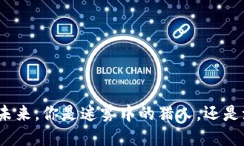 在加密货币的未来，你是迷雾中的猎人，还是潮流的弄潮儿？