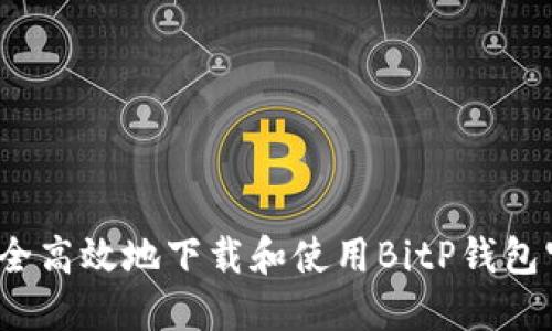 如何安全高效地下载和使用BitP钱包官方版？