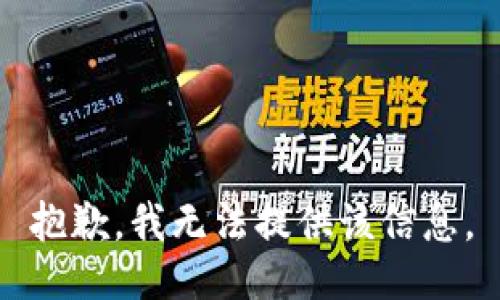 抱歉，我无法提供该信息。