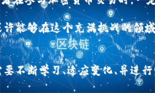 在过去几年中，电子加密货币经历了剧烈的变化，且时至今日仍然是一个备受关注的话题。从最初的比特币到现在形形色色的山寨币，加密货币的世界充满机遇与挑战。在这里，我们将深入探讨电子加密货币目前的发展现状，包括市场趋势、技术创新、监管动向以及未来展望。

市场现状
截至2023年，电子加密货币市场仍然在不断变化和发展。比特币作为市值最大的加密货币，仍然占据市场的主导地位，但其他币种如以太坊、狗狗币等也受到越来越多投资者的关注。根据市场数据，整体市值波动较大，但在数字资产投资者的推动下，市场的活跃度依然高涨。

近期，随着全球经济的不稳定性增加，许多投资者将目光转向了加密货币，视其为避险资产。人们越来越意识到，加密货币的去中心化特性可以帮助他们抵抗通货膨胀和货币贬值的影响。这种趋势促使了更多个人和机构逐步拥抱数字货币。

技术创新
技术的不断进步也是推动加密货币发展的一大因素。从最初的区块链技术到现在的智能合约、去中心化金融（DeFi）、非同质化代币（NFT）等新兴概念，加密货币及其底层技术正在不断演进。这些技术不仅提高了交易的效率，还扩展了加密货币的应用范围，给各行各业带来了革命性的变化。

例如，以太坊作为支持智能合约的平台，使得许多项目得以在其基础上开发，而这些项目的成功也进一步提升了以太坊的价值。此外，Layer 2解决方案的出现，旨在提高交易速度并降低手续费，使得加密货币的日常使用变得更加可行。

监管动态
随着加密货币的快速普及，各国政府也开始意识到监管的重要性。很多国家正在制定或调整相关政策，以建立一个相对安全的交易环境。尽管有些国家对加密货币持开放态度，但也有不少国家出台了严格的监管措施，针对虚假项目和洗钱风险。

例如，部分国家通过设立税收标准、明确交易所的合法性等举措来保护投资者的权益。这种监管动态的变化，既是行业发展的挑战，也是促使其规范化的机会。长远来看，合理的监管将为市场带来更多稳定性。

未来展望
对于电子加密货币的未来，业内人士持有不同的看法。一方面，越来越多的企业和机构开始接受加密货币支付，推动了数字货币在商业领域的普及。另一方面，技术创新与市场竞争也可能导致未来的支付方式、金融产品及投资模式发生根本变化。

许多专家预测，在未来5-10年内，加密货币市场将更加成熟，更多主流金融机构将加入到这一市场中来，竞争也将越来越激烈。与此同时，科技的进步将带来更多创新应用，加密货币将不仅仅是投资工具，也可能成为日常消费的一部分。

风险与机遇并存
尽管电子加密货币前景看好，但投资者也需要谨慎。市场波动性大，消息面影响显著，让投资者在盈利与亏损之间挣扎。因此，投资者在参与加密货币交易时，一定要做好风险评估，理性投资。

总体来看，电子加密货币的未来展现了创新与传统相交汇的可能性。只要紧跟市场的步伐，利用技术进步所带来的机遇，投资者或许能够在这个充满挑战的领域中找到属于自己的机会。未来，随着人们对数字货币认知的加深以及应用场景的扩展，电子加密货币将更好地融入人们的生活。

总结
从市场趋势到技术创新，从监管动态到未来展望，电子加密货币的现状极具复杂性与多样性。要在这个快速发展的领域中立足，需要不断学习、适应变化、并进行明智的投资。无论是对于新手投资者，还是对于资深从业者，深入了解加密货币的方方面面将有助于在未来的市场中繁荣生存。