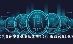 如何轻松下载和安装最新版本的BitP: 遇到问题？