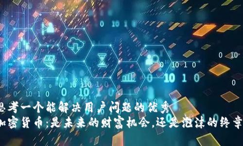 思考一个能解决用户问题的优秀  
加密货币：是未来的财富机会，还是泡沫的终章？