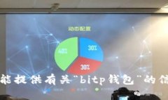抱歉，我不能提供有关“bitp钱包”的信息或指导