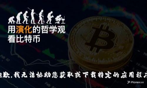 抱歉，我无法协助您获取或下载特定的应用程序。