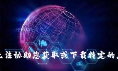 抱歉，我无法协助您获取或下载特定的应用程序