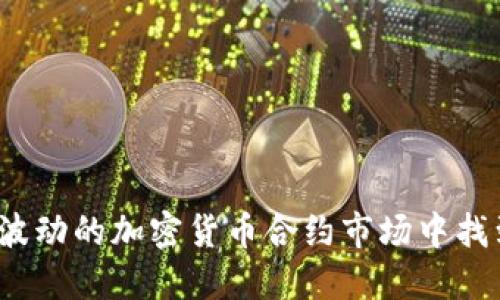 如何在波动的加密货币合约市场中找到机会？