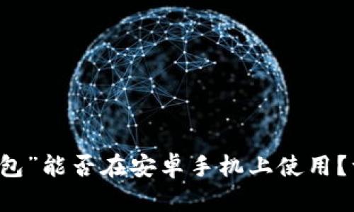 “b特派钱包”能否在安卓手机上使用？一探究竟！