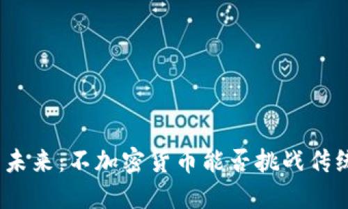 数字货币的未来：不加密货币能否挑战传统金融体系？