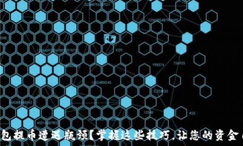   
比特派钱包提币遭遇瓶颈？掌握这些技巧，让您的资金自由流动！