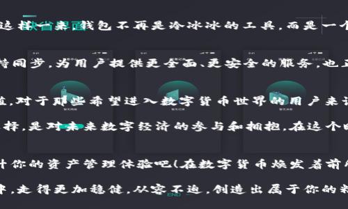   比特派：普通钱包还是数字资产管理的利器？ / 
 guanjianci 比特派, 数字钱包, 加密货币 /guanjianci 

引言：钱包的进化
在数字化迅速发展的今天，传统的钱包早已变得不再单一。随着区块链技术的崛起，调动着无数投资者的热情，各式各样的数字钱包也应运而生。比特派（Bitpie），作为一款以便捷和安全为卖点的数字钱包，许多人难免会对其究竟是否是一个“普通钱包”产生疑惑。究竟什么是普通钱包，而比特派又能提供些什么呢？让我们一探究竟。

什么是普通钱包？
在探讨比特派之前，我们首先要定义“普通钱包”。普通钱包通常指的是存放少量现金与卡片的物理钱包，或是一些基础功能的数字钱包，支持简便的收款与转账功能。这类钱包一般缺乏高级的安全功能、用户体验和广泛的资产支持。对于常规支付，它们足够用，但在面对更复杂的数字资产管理时便显得力不从心。

比特派的独特之处
与那些普通钱包相比，比特派在很多方面都表现得更加出众。它不仅仅是存放数字货币的工具，更是涵盖了数字资产管理、交易、理财等多重功能的平台。比特派可以支持多种加密货币，包括比特币、以太坊等主流资产，同时也支持一些新兴的山寨币。通过比特派，用户能够在一个应用内方便地管理多种数字资产，这在普通钱包中是很难实现的。

用户体验与界面设计
比特派在用户界面设计上也下了不少工夫。它采用了的设计风格，用户无论是在钱包的创建、导入还是其他功能的使用上，都可以得到流畅的体验。此外，比特派提供了强大的用户支持，用户在使用过程中遇到问题时，能随时获得优质的帮助。这种对用户体验的重视，也让比特派在数字钱包的竞争中脱颖而出。

安全性：不容忽视的要素
安全性一直是用户选择数字钱包时的重要考虑。比特派采用了多重安全机制，包括私钥离线存储、冷钱包技术以及多重身份验证。这些措施共同构建了一道防线，保护用户的数字资产不受黑客攻击与盗窃的威胁。而这些安全特性，远超出许多普通钱包的防护水平。因此，在安全性方面，比特派无疑是一款值得信赖的产品。

社区与生态：力量的结合
除了在产品本身的功能与安全性上，社区的力量同样不容小觑。比特派拥有一个活跃的用户社区，用户可以在这里分享经验、交流攻略，甚至是共同参与社区的建设。这样一来，钱包不再是冷冰冰的工具，而是一个充满活力的平台，用户之间的互动与分享，为比特派提供了更大的价值。

比特派的未来展望
随着区块链技术的不断发展和数字资产的普及，比特派也在不断进行创新与进步。未来，比特派计划引入更多的功能，比如链上理财、NFT交易等，时刻与行业前沿保持同步。为用户提供更全面、更安全的服务，也正是比特派一直以来的追求。

总结：超越普通的钱包
总的来说，比特派并不能简单地被定义为“普通钱包”。它不仅具备基础的数字资产存储与管理功能，更在安全性、用户体验、社区生态等多个方面展现出其独特的价值。对于那些希望进入数字货币世界的用户来说，比特派显然是一个理想的选择。考虑到目前加密货币市场的变幻莫测，选择一款优秀的钱包显得尤为重要，而比特派正是这样一个值得信赖的数字资产管理工具。

无论你是数字资产的入门者，还是有着丰富经验的投资者，比特派都能够为你提供更为便利和安全的投资体验。它不仅限于一个钱包的功能，更是一种生活方式的选择，是对未来数字经济的参与和拥抱。在这个瞬息万变的数字时代，找到一个适合自己的数字资产管理工具，或许能够在未来的投资中占得先机。

提升你的资产管理体验
无论你是刚开始探索加密货币的世界，还是已经在这个领域中摸索了许久的资深爱好者，比特派都可以助你一臂之力。别再满足于那些普通的钱包，加入比特派，提升你的资产管理体验吧！在数字货币焕发着前所未有的活力之时，找到属于你自己的安全保障与投资机会，或许就是下一次成功的开始。

随着未来的到来，谁能准确把握加密货币的潮流，谁就能在这场数字经济的变革中占得先机。而比特派，正是你走向成功的一张重要通行证。期待你在比特派的旅程中，走得更加稳健，从容不迫，创造出属于你的精彩故事！