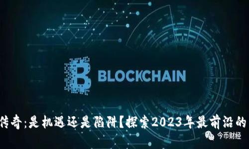 加密货币传奇：是机遇还是陷阱？探索2023年最前沿的交易策略！