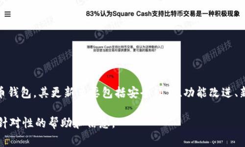 关于BitPie钱包的更新信息，通常可以在其官方网站或相关的社交媒体平台上找到。BitPie作为一款数字货币钱包，其更新主要包括安全补丁、功能改进、新增支持的币种等内容。为了获取最新的信息，建议用户定期查看这些官方渠道，以便获取第一手的更新动态。

如果您对BitPie更新后的具体功能和使用体验有兴趣，欢迎您提供更详细的需求，这样我可以为您提供更有针对性的帮助和信息。