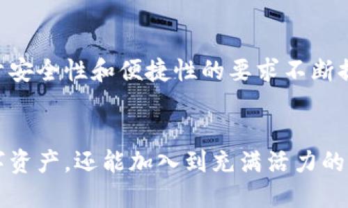 镍铜体比特派支持狗比，创新与挑战的交织引领未来/镍铜体
比特币, 狗狗币, 加密货币/guanjianci

引言：加密货币的风云变幻
在数字货币的世界中，每一种形态都在不断地吸引着投资者的目光。比特币作为行业的先锋，一直以来都是关注的焦点。然而，随着新兴币种的不断崛起，如狗狗币等，市场正在经历一场真正的洗礼与变革。比特派作为一个创新的数字资产管理平台，积极支持狗狗币，这不仅反映了其市场敏锐度，也代表了对未来数字货币可能性的深思熟虑。

狗比的起源与发展
为了解狗比（狗狗币）的崛起，我们要回溯到2013年。其实，狗狗币最初是作为一个玩笑而诞生的，它的图标源自于一个可爱的柴犬。这种以幽默和轻松态度创建的币种，意外地俘获了大量用户的心，迅速实现了大规模的传播。狗狗币不仅是一种数字资产，它更像是一种社区文化，它的用户通过小额捐赠和支持，建立了一个和谐而充满爱的生态圈。

比特派：支持狗比的原因
比特派选择支持狗狗币，并不是偶然。在比特派看来，狗狗币作为一种高度流动性的资产，具有极大的投资潜力和实际应用价值。首先，狗狗币的交易成本低，交易速度快，这使得它在日常生活中的应用更加广泛。其次，随着更多商家接受狗狗币作为支付手段，狗狗币的使用场景正在快速扩展，从而提升了其商业价值。

支持狗比的市场动向
全球数字货币交易市场的波动不定，特别是狗狗币的价格在过去几年中经历了巨大的起伏。比特派作为行业的新星，始终跟随市场的潮流变化。因此，它的支持不仅仅是为满足用户需求，更是为了推动整个市场的健康发展。在投资者对狗狗币的兴趣愈加浓厚的时候，比特派积极提供基于区块链技术的安全交易环境，使得用户在交易中更加安心。

社区与文化：狗比的灵魂
狗狗币不仅仅是数字货币，更是社区和文化的象征。让我们回忆一下，那些为慈善事业筹款、支持地方活动的狗狗币用户，他们用实际行动践行着支持与爱。这个社区以其友好和开放的态度，吸引了各类人群，无论是投资者、开发者还是普通消费者，都能在这里找到归属感。比特派作为狗狗币的支持者，正是看中了这种独特的文化价值。

比特派的优势与狗比结合的潜力
比特派在数字资产管理方面具有独特的优势。它不仅提供了安全稳健的交易平台，还在用户体验上不断创新。与狗狗币的结合，可以为用户提供更多便捷的服务。例如，通过比特派，用户可以轻松兑换狗狗币，并进行多种资产的组合投资。这样的多元化选择，使得每一个用户都能够根据自己的需求找到最适合的投资方案。

未来展望：比特派与狗比的共赢之路
展望未来，比特派与狗狗币的合作将迎来更加广阔的发展前景。结合比特派在科技创新方面的优势，狗狗币将焕发出新的活力。随着市场的逐步成熟，用户对于安全性和便捷性的要求不断提升，比特派在技术上的不断迭代，将为狗狗币的发展提供更多可能性。而用户则将在这条共赢之路上，收获更多数字资产带来的实惠与乐趣。

结语：拥抱数字货币的新时代
在加密货币日益发展的今天，比特派支持狗狗币不仅是对市场趋势的追随，更是对未来可能性的一种探索。用户在这个平台上，不仅能够安全、便捷地管理数字资产，还能加入到充满活力的狗狗币社区中去。面对未来，让我们共同期待比特派与狗比带来的更多惊喜，拥抱数字货币的新时代。