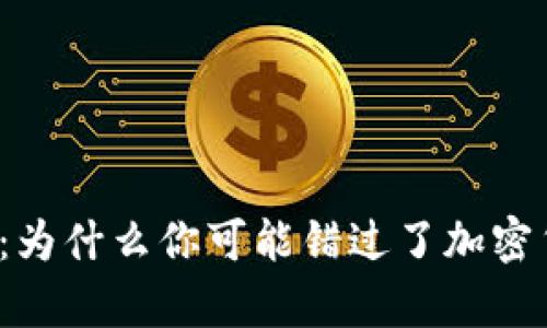 解锁财富的钥匙：为什么你可能错过了加密货币的神奇魅力？
