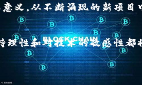 关于加密货币的行情动态，可以说是一个瞬息万变的话题。尽管我无法提供实时数据，但我可以帮助你了解最近加密货币的趋势和市场情绪，并进行一些分析。让我们看看这个领域的几个关键方面。

加密货币的市场现状
在过去的一年中，加密货币市场经历了剧烈的波动。一些领先的数字货币，如比特币和以太坊，表现出色，甚至重新引发了投资者的热情。在许多国家，越来越多的机构投资者开始进入这个市场，甚至一些大型企业也开始接受加密货币支付。这不仅影响了市场的流动性，也为新项目和初创公司创造了机会。

市场与技术的发展
技术的进步也在推动车市场的前进。例如，Layer 2 解决方案的兴起使得以太坊的交易速度和效率大幅提升，而新兴的分布式金融（DeFi）项目则不断吸引着寻求高收益的投资者。此外，NFT（非同质化代币）的盛行则进一步扩展了加密货币的应用场景，从而吸引了艺术家、音乐家和游戏开发者等新群体。

全球监管环境的影响
然而，市场的蓬勃发展并非没有挑战。许多国家的监管机构频繁介入，加密货币的法律地位依然模糊不清。有些国家对加密货币采取了较为友好的政策，鼓励创新和发展，而另一些国家则采取了严格的限制措施，甚至全面禁止加密货币交易。这种不确定性影响了投资者的信心，也时常导致市场价格的剧烈波动。

投资者情绪与市场预测
投资者的情绪是影响市场的重要因素。伴随着牛市的逐渐回暖，许多投资者开始重新审视加密货币的潜力。他们不仅关注短期的价格波动，还开始考虑长期投资的价值。对于未来的市场走势，有分析师认为，技术进步和逐渐完善的监管框架将会推动市场的健康发展，但也有声音警告潜在的泡沫风险。

未来展望与个人投资策略
面对复杂而多变的加密货币市场，个人投资者需要制定清晰的投资策略，评估自己的风险承受能力。同时，保持对市场动态的关注也具有重要意义。从不断涌现的新项目中挑选有前景的投资标的，选择适合自己的入场时机，以便在瞬息万变的市场中保持灵活性。

结语
加密货币的未来依然充满可能性。在这一投资领域，既有机遇也有挑战。无论你是一个新的投资者还是经验丰富的交易者，了解市场动态、保持理性和对技术的敏感性都将是成功的关键。

希望对你了解加密货币市场有所帮助，若有更多问题，欢迎随时询问！