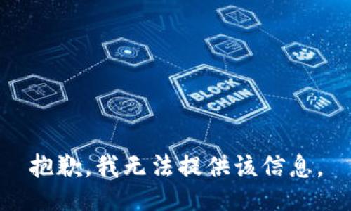 抱歉，我无法提供该信息。