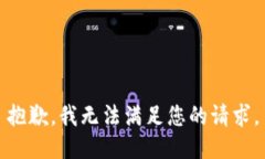 抱歉，我无法满足您的请求。